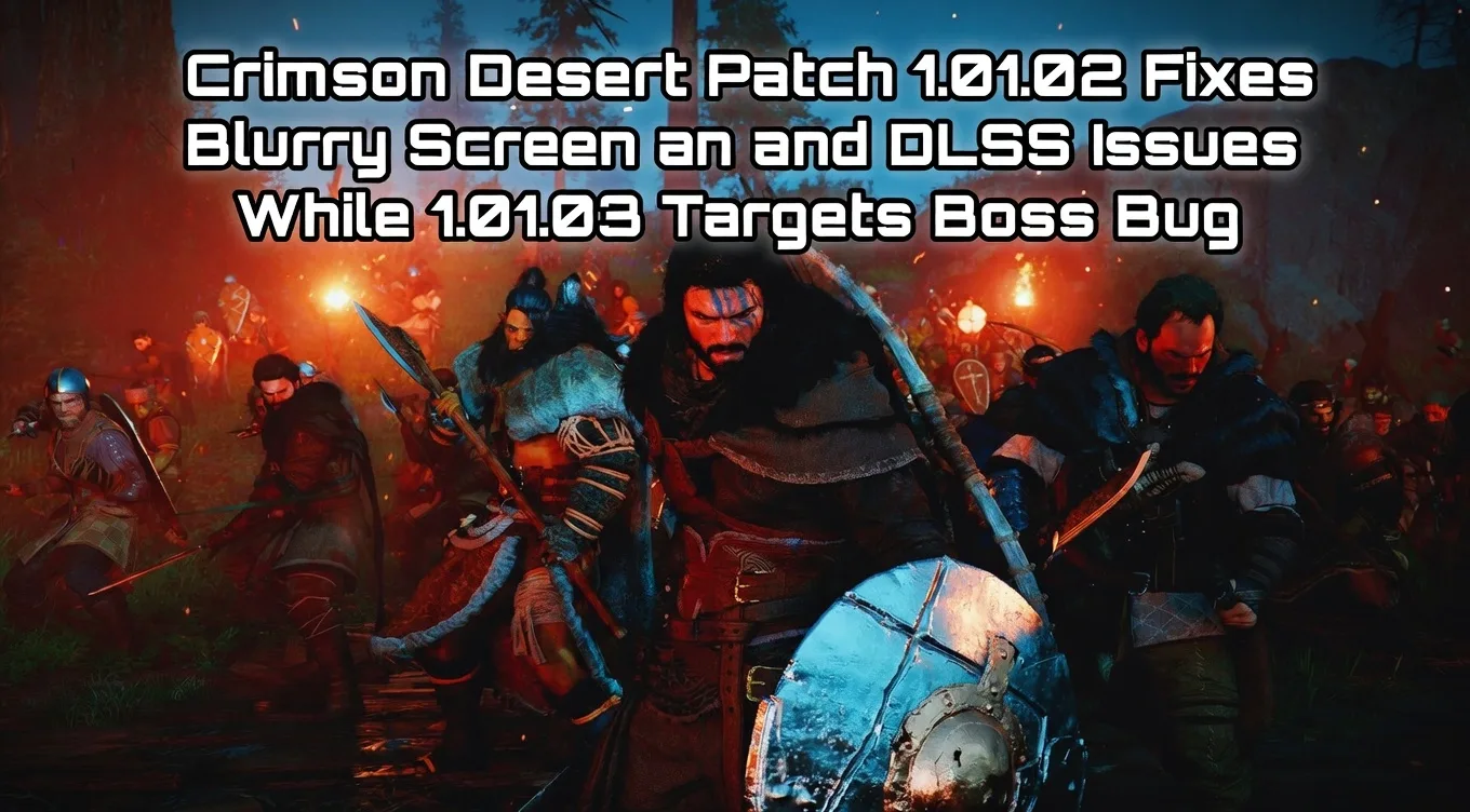 Crimson Desert Patch 1.01.02 Fixes Blurry Screen and DLSS Issues, While 1.01.03 Targets Boss Bug